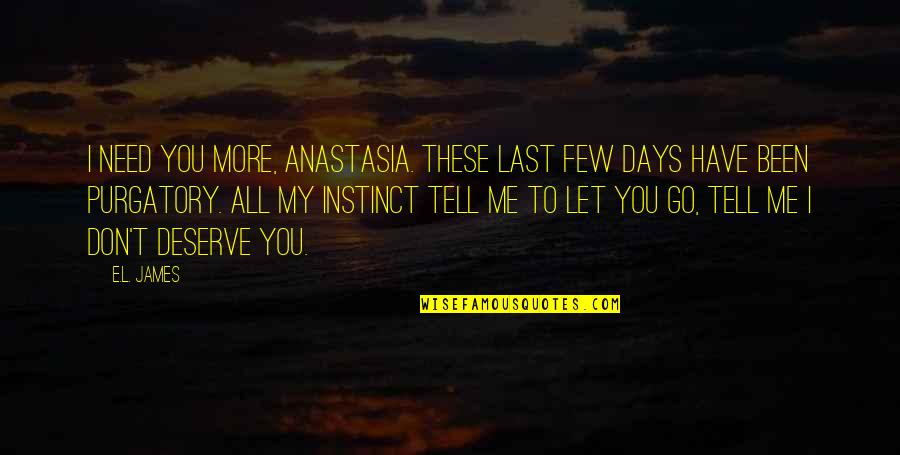 I Have To Let You Go Quotes By E.L. James: I need you more, Anastasia. These last few