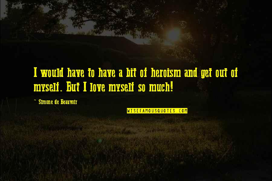 I Have To Love Myself Quotes By Simone De Beauvoir: I would have to have a bit of I Have To Love Myself Quotes By Simone De Beauvoir: I would have to have a bit of