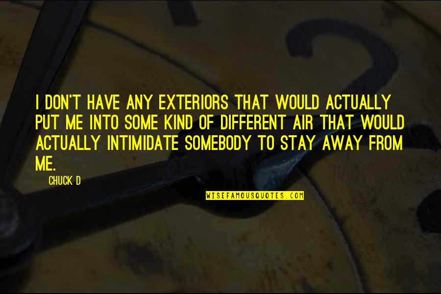 I Have To Stay Away From You Quotes By Chuck D: I don't have any exteriors that would actually I Have To Stay Away From You Quotes By Chuck D: I don't have any exteriors that would actually