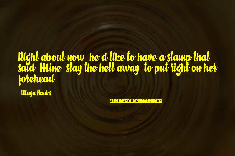 I Have To Stay Away From You Quotes By Maya Banks: Right about now, he'd like to have a I Have To Stay Away From You Quotes By Maya Banks: Right about now, he'd like to have a