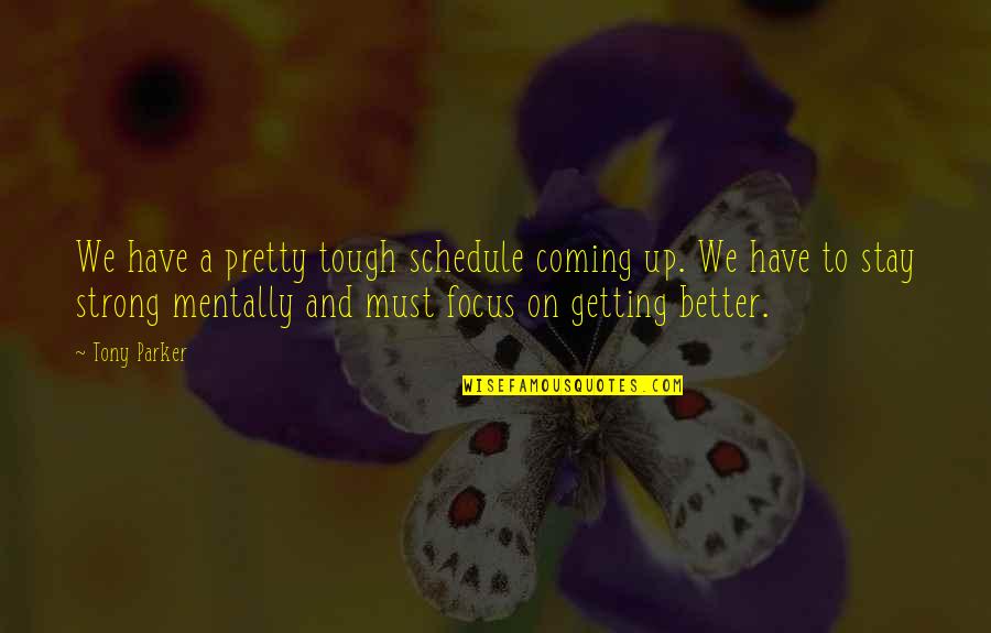 I Have To Stay Strong Quotes By Tony Parker: We have a pretty tough schedule coming up. I Have To Stay Strong Quotes By Tony Parker: We have a pretty tough schedule coming up.