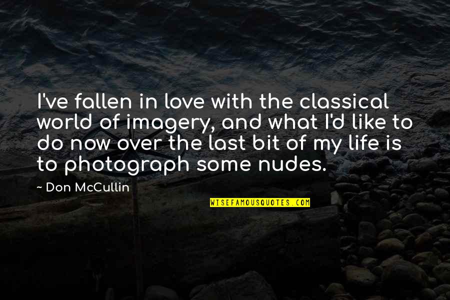 I Have To Take Care Of Myself Quotes By Don McCullin: I've fallen in love with the classical world