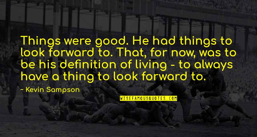 I Have Too Much To Look Forward To Quotes By Kevin Sampson: Things were good. He had things to look I Have Too Much To Look Forward To Quotes By Kevin Sampson: Things were good. He had things to look