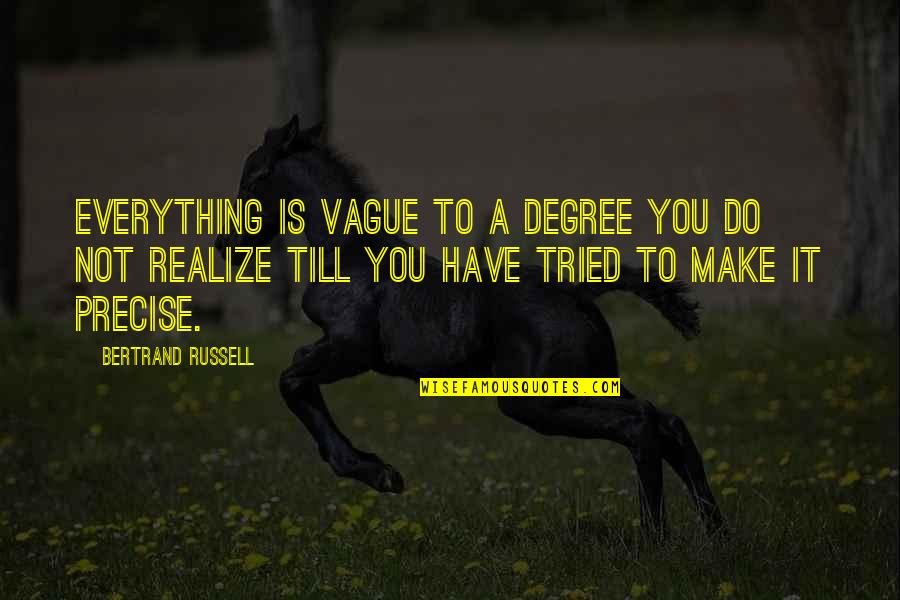 I Have Tried Everything Quotes By Bertrand Russell: Everything is vague to a degree you do