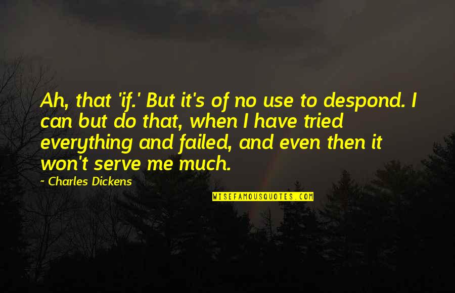 I Have Tried Everything Quotes By Charles Dickens: Ah, that 'if.' But it's of no use
