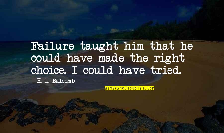 I Have Tried Quotes By H. L. Balcomb: Failure taught him that he could have made