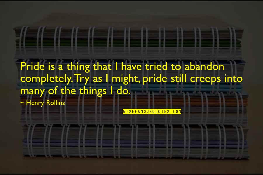 I Have Tried Quotes By Henry Rollins: Pride is a thing that I have tried