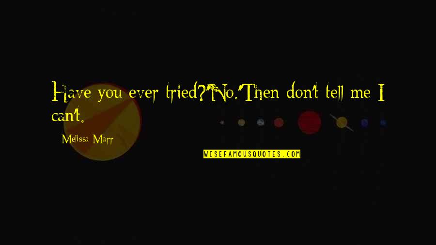 I Have Tried Quotes By Melissa Marr: Have you ever tried?''No.''Then don't tell me I