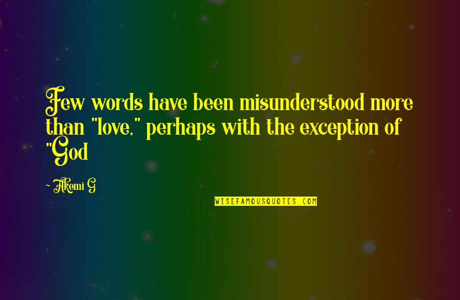 I Have Unconditional Love For You Quotes By Akemi G: Few words have been misunderstood more than "love,"