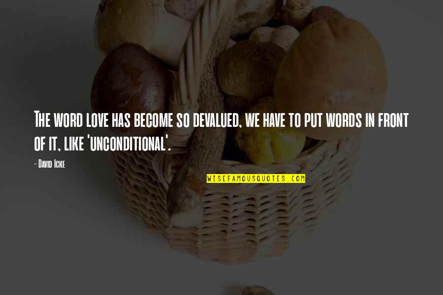 I Have Unconditional Love For You Quotes By David Icke: The word love has become so devalued, we