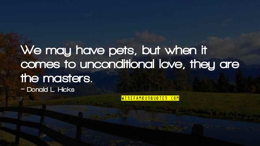 I Have Unconditional Love For You Quotes By Donald L. Hicks: We may have pets, but when it comes