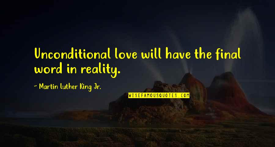 I Have Unconditional Love For You Quotes By Martin Luther King Jr.: Unconditional love will have the final word in