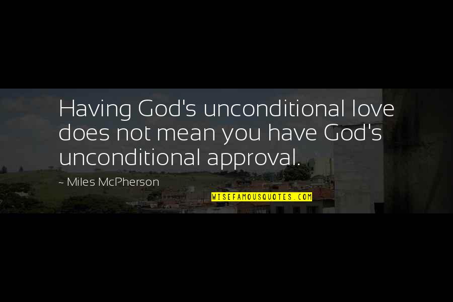 I Have Unconditional Love For You Quotes By Miles McPherson: Having God's unconditional love does not mean you I Have Unconditional Love For You Quotes By Miles McPherson: Having God's unconditional love does not mean you