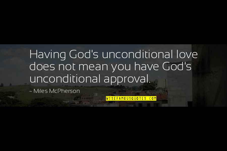 I Have Unconditional Love For You Quotes By Miles McPherson: Having God's unconditional love does not mean you