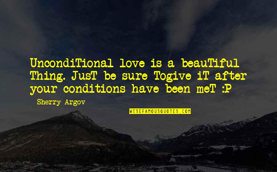 I Have Unconditional Love For You Quotes By Sherry Argov: UncondiTional love is a beauTiful Thing. JusT be