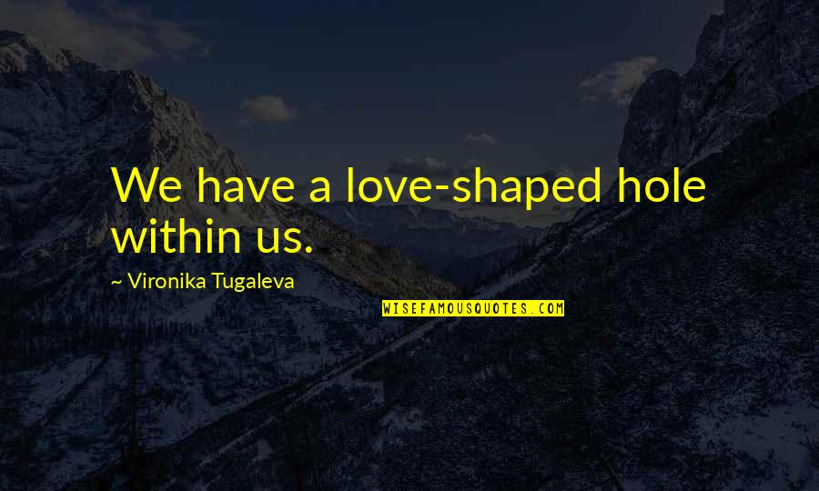 I Have Unconditional Love For You Quotes By Vironika Tugaleva: We have a love-shaped hole within us.