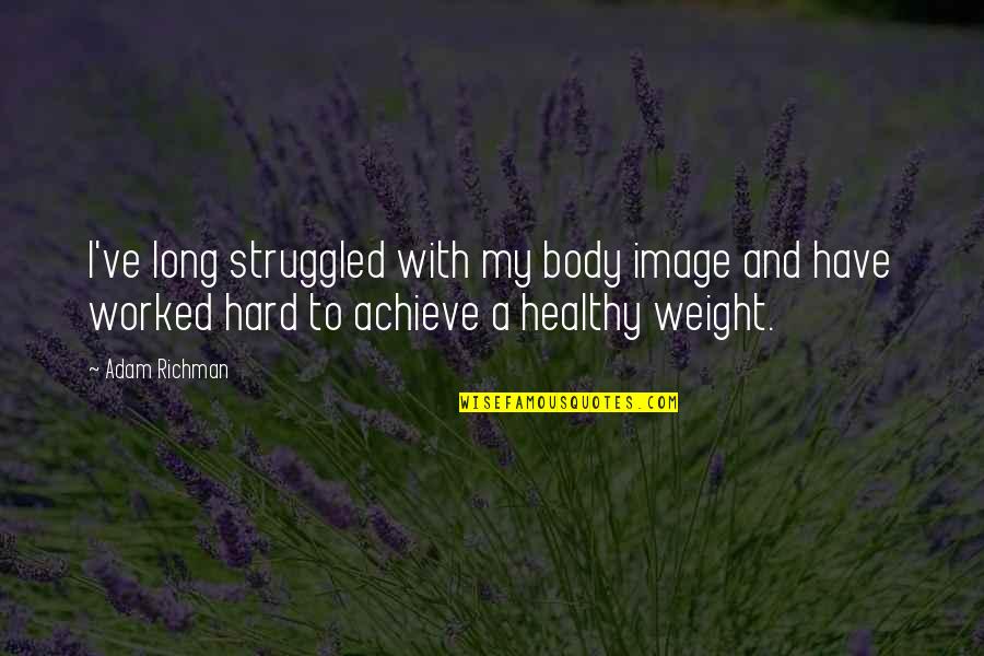 I Have Worked Hard Quotes By Adam Richman: I've long struggled with my body image and