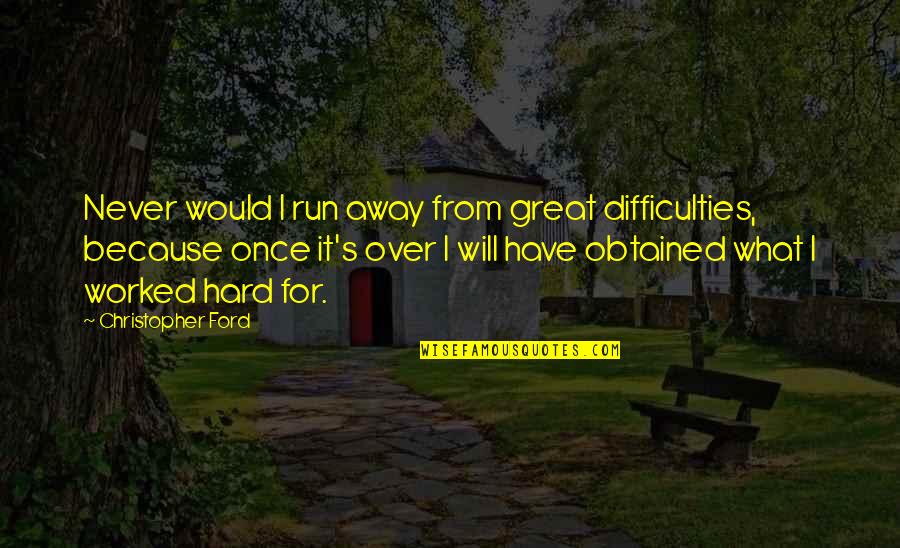 I Have Worked Hard Quotes By Christopher Ford: Never would I run away from great difficulties,