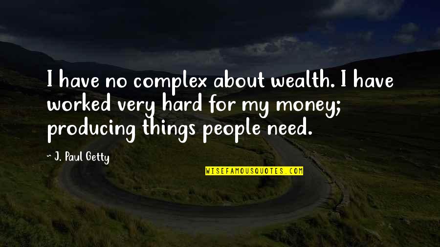 I Have Worked Hard Quotes By J. Paul Getty: I have no complex about wealth. I have