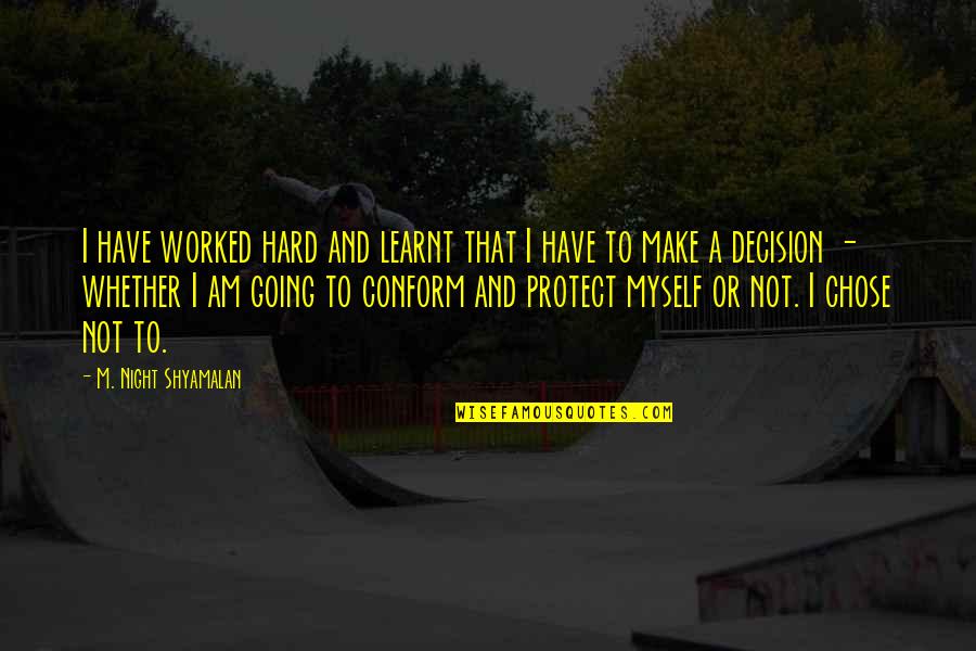 I Have Worked Hard Quotes By M. Night Shyamalan: I have worked hard and learnt that I