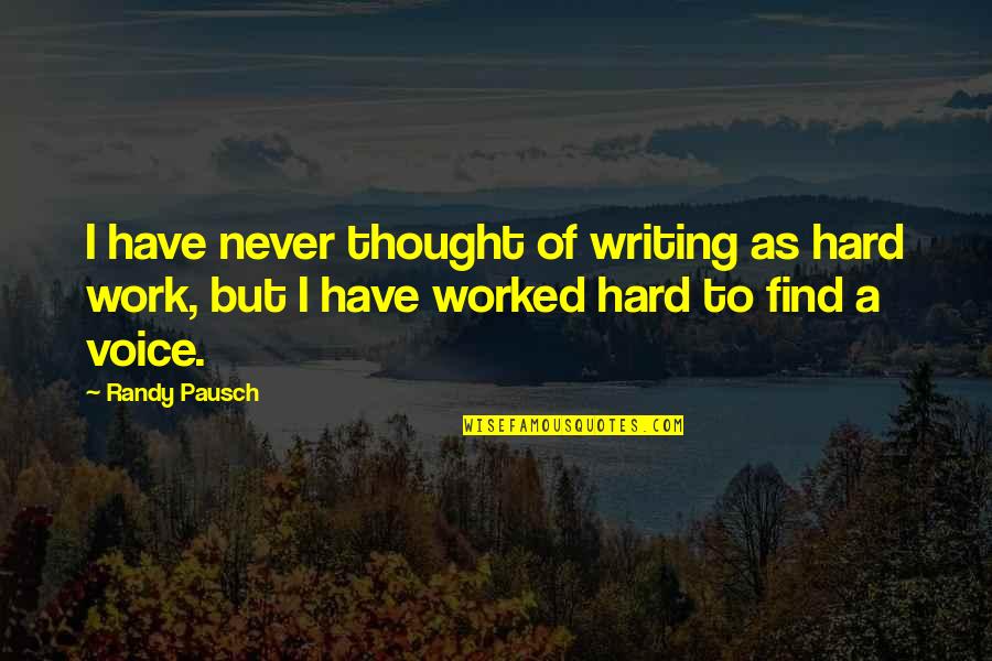 I Have Worked Hard Quotes By Randy Pausch: I have never thought of writing as hard