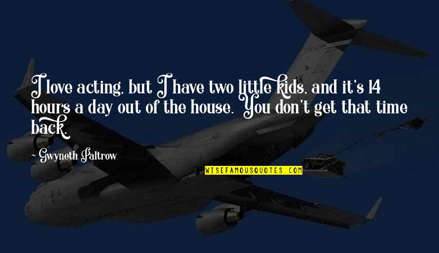 I Have Your Back Love Quotes By Gwyneth Paltrow: I love acting, but I have two little I Have Your Back Love Quotes By Gwyneth Paltrow: I love acting, but I have two little