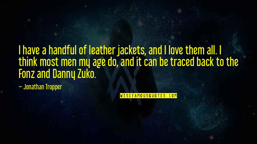 I Have Your Back Love Quotes By Jonathan Tropper: I have a handful of leather jackets, and I Have Your Back Love Quotes By Jonathan Tropper: I have a handful of leather jackets, and