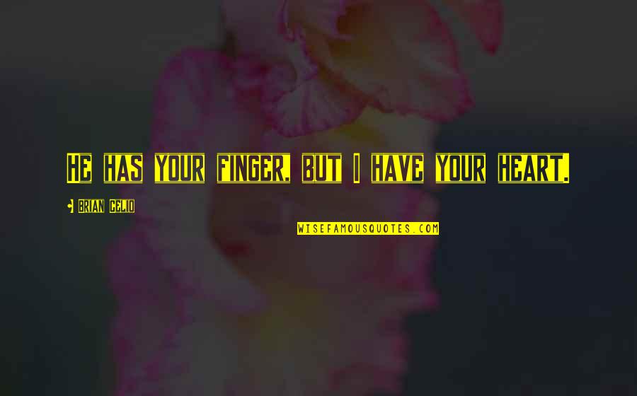 I Have Your Heart Quotes By Brian Celio: He has your finger, but I have your I Have Your Heart Quotes By Brian Celio: He has your finger, but I have your