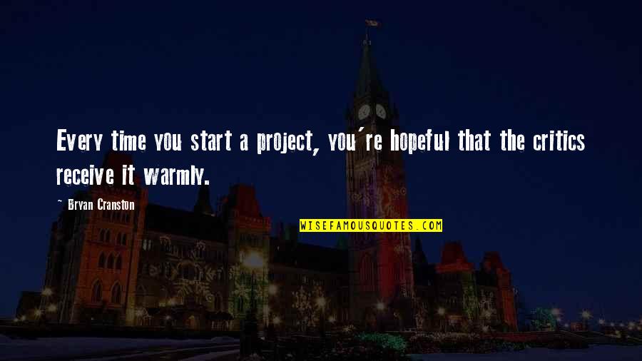 I Havent Forgot About You Quotes By Bryan Cranston: Every time you start a project, you're hopeful
