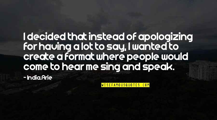 I Hear More Than I Say Quotes By India.Arie: I decided that instead of apologizing for having