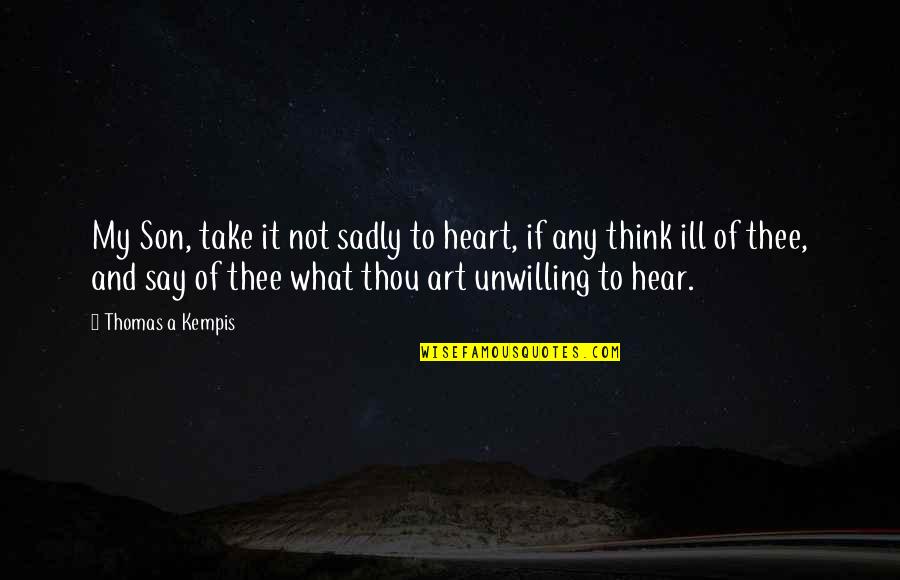 I Hear More Than I Say Quotes By Thomas A Kempis: My Son, take it not sadly to heart,