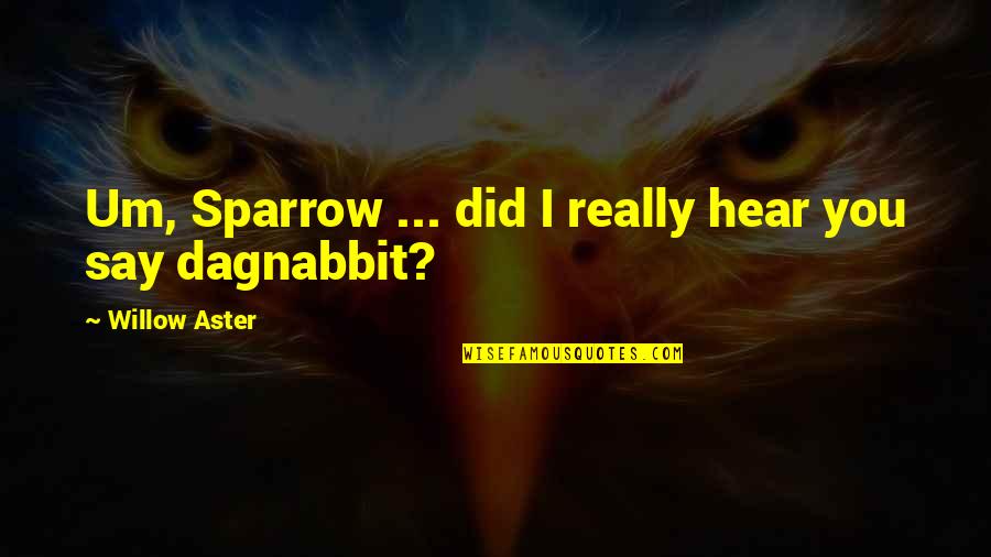 I Hear More Than I Say Quotes By Willow Aster: Um, Sparrow ... did I really hear you