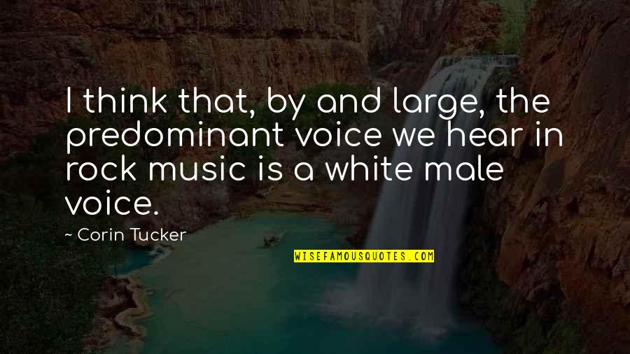 I Hear Music Quotes By Corin Tucker: I think that, by and large, the predominant