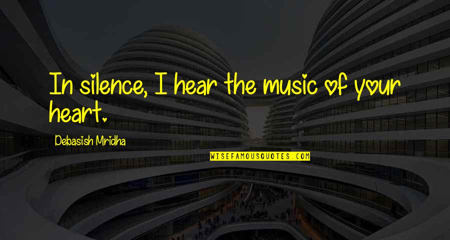 I Hear Music Quotes By Debasish Mridha: In silence, I hear the music of your