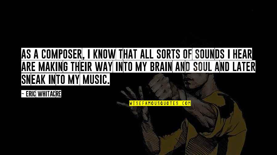 I Hear Music Quotes By Eric Whitacre: As a composer, I know that all sorts