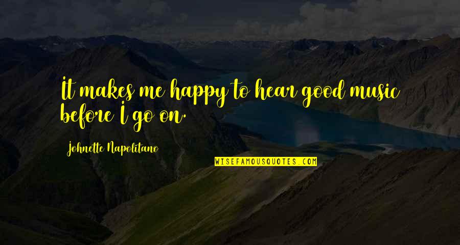 I Hear Music Quotes By Johnette Napolitano: It makes me happy to hear good music