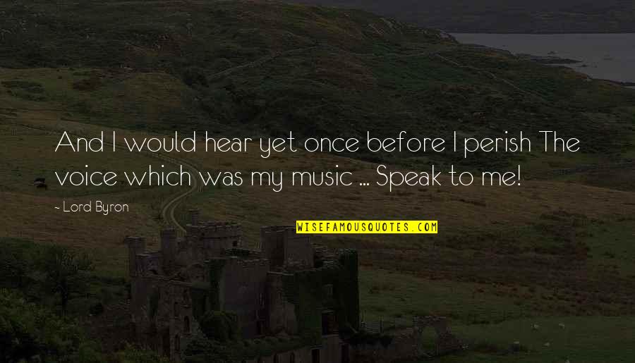 I Hear Music Quotes By Lord Byron: And I would hear yet once before I