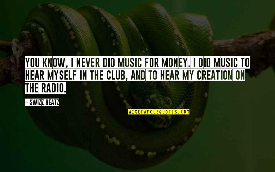 I Hear Music Quotes By Swizz Beatz: You know, I never did music for money.