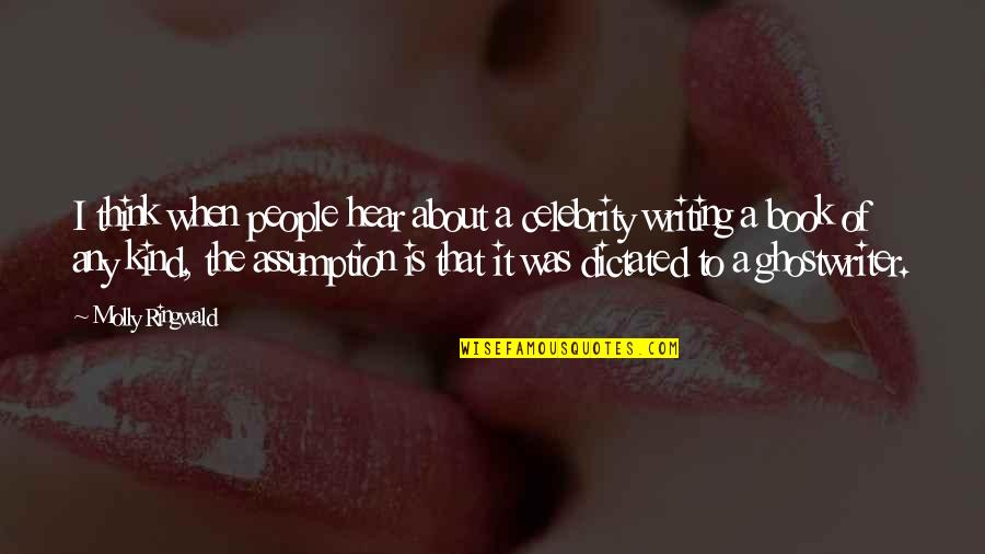 I Hear You Book Quotes By Molly Ringwald: I think when people hear about a celebrity I Hear You Book Quotes By Molly Ringwald: I think when people hear about a celebrity