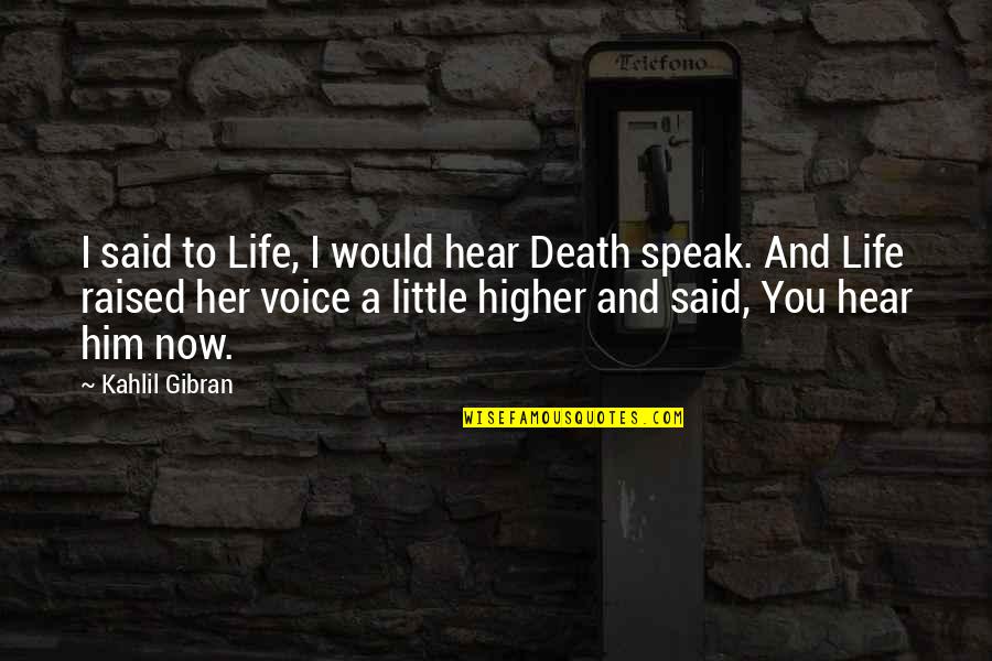 I Hear You Quotes By Kahlil Gibran: I said to Life, I would hear Death