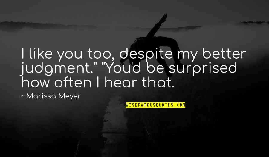 I Hear You Quotes By Marissa Meyer: I like you too, despite my better judgment."