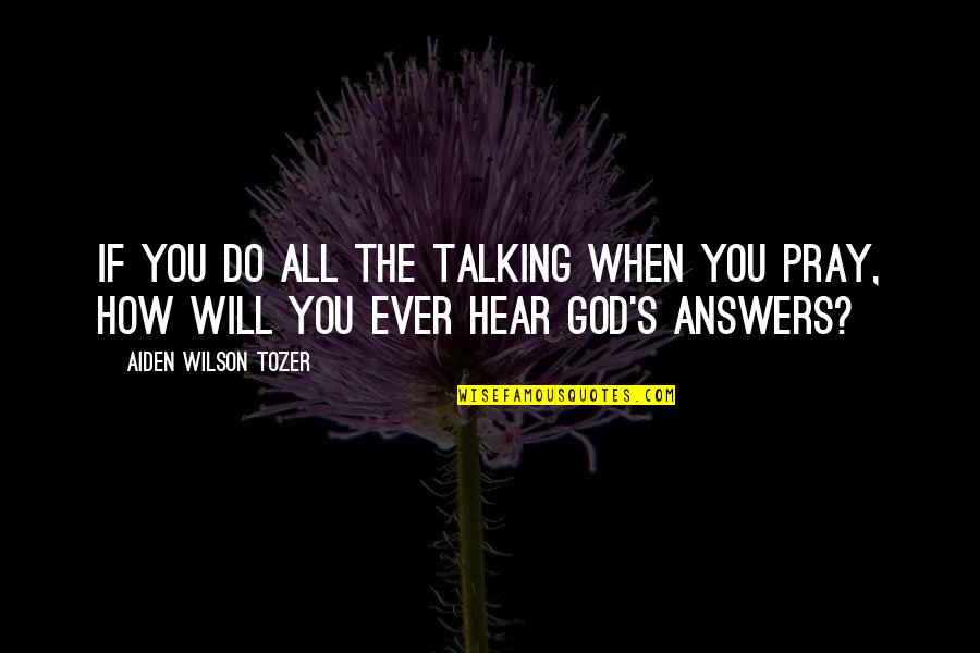 I Hear You Talking Quotes By Aiden Wilson Tozer: If you do all the talking when you