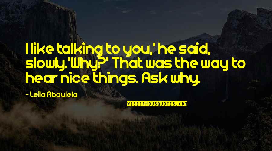 I Hear You Talking Quotes By Leila Aboulela: I like talking to you,' he said, slowly.'Why?'