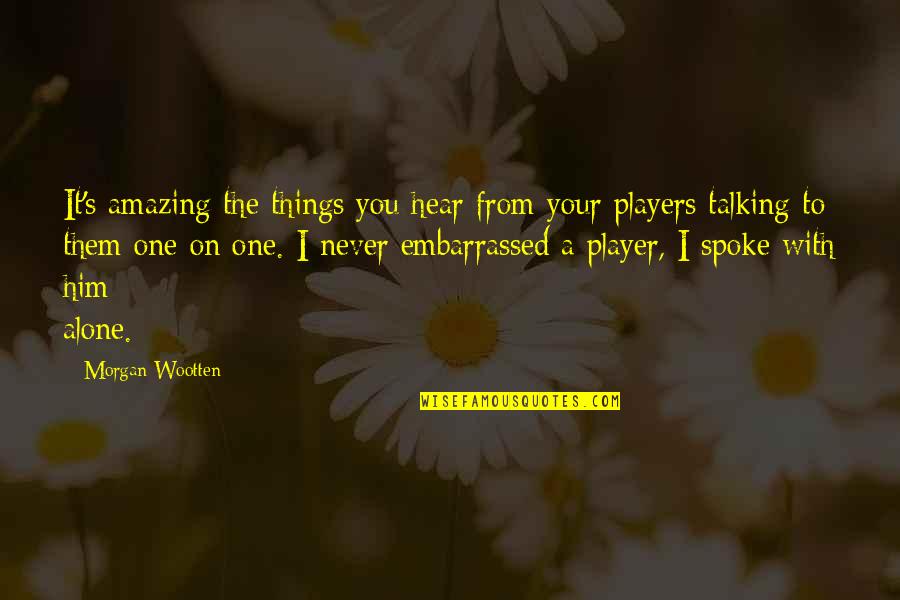 I Hear You Talking Quotes By Morgan Wootten: It's amazing the things you hear from your