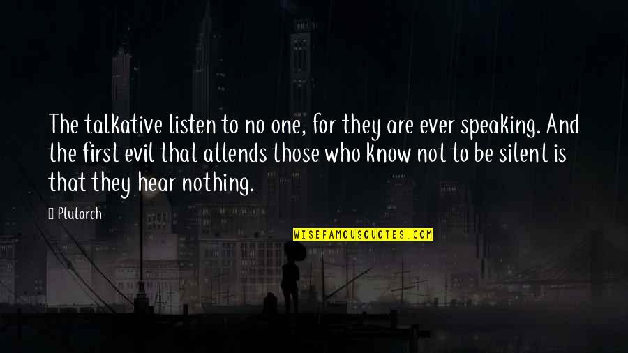 I Hear You Talking Quotes By Plutarch: The talkative listen to no one, for they