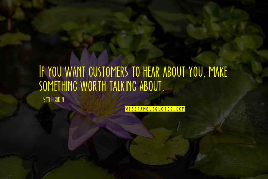 I Hear You Talking Quotes By Seth Godin: If you want customers to hear about you,