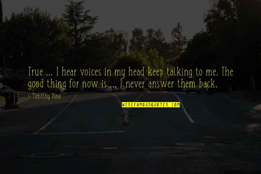 I Hear You Talking Quotes By Timothy Pina: True ... I hear voices in my head