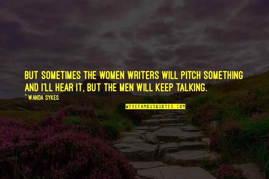 I Hear You Talking Quotes By Wanda Sykes: But sometimes the women writers will pitch something