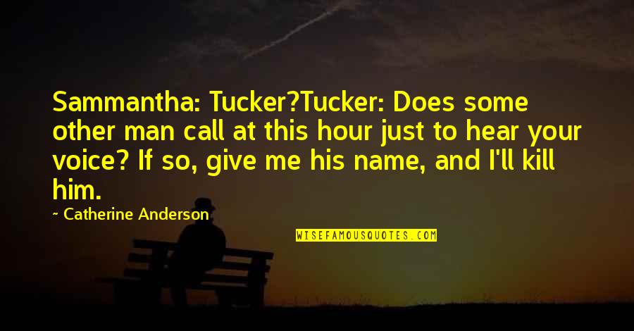 I Hear Your Voice Quotes By Catherine Anderson: Sammantha: Tucker?Tucker: Does some other man call at