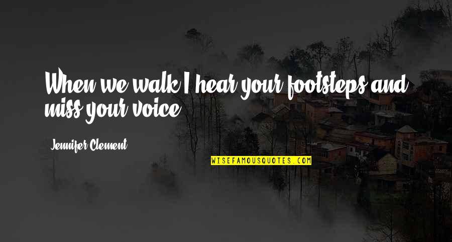 I Hear Your Voice Quotes By Jennifer Clement: When we walk I hear your footsteps and